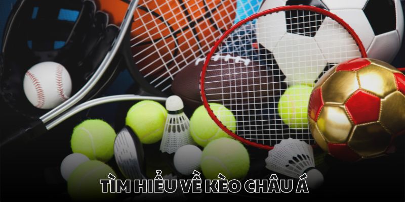 Kèo châu Á có mặt ở mọi bộ môn thể thao