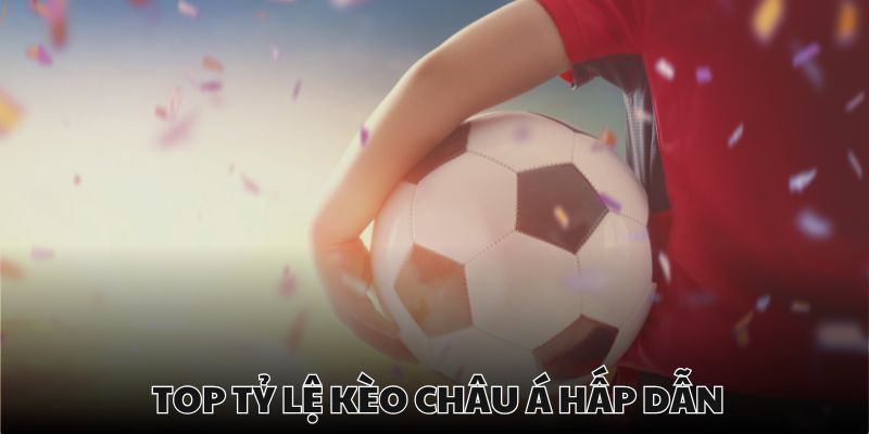 Kèo châu Á trong môn bóng đá là lựa chọn hàng đầu