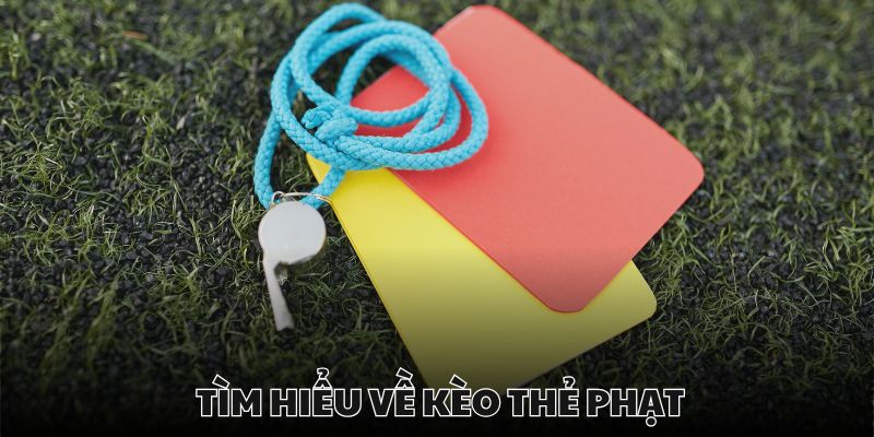 Kèo thẻ phạt bao gồm thẻ vàng, thẻ đỏ trong bóng đá